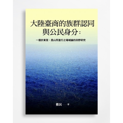 大陸臺商的族群認同與公民身分：一個於東莞、昆山所進行之場域論的田野研究